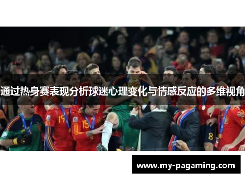 通过热身赛表现分析球迷心理变化与情感反应的多维视角
