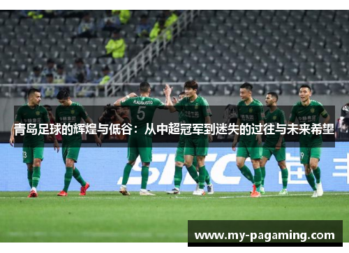 青岛足球的辉煌与低谷:从中超冠军到迷失的过往与未来希望 青岛足球的辉煌与低谷:从中超冠军到迷失的过往与未来希望