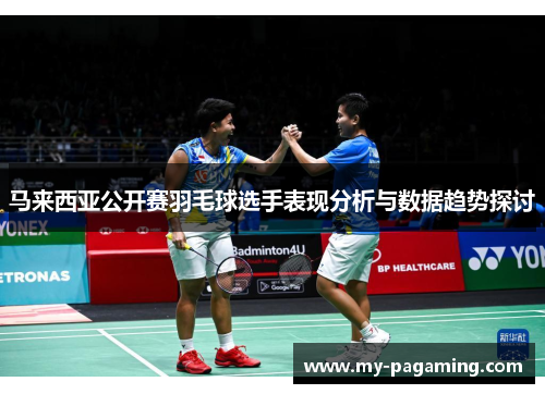 马来西亚公开赛羽毛球选手表现分析与数据趋势探讨 马来西亚公开赛羽毛球选手表现分析与数据趋势探讨
