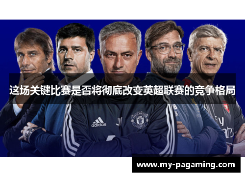 这场关键比赛是否将彻底改变英超联赛的竞争格局