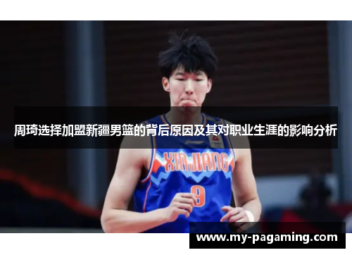 周琦选择加盟新疆男篮的背后原因及其对职业生涯的影响分析 周琦选择加盟新疆男篮的背后原因及其对职业生涯的影响分析