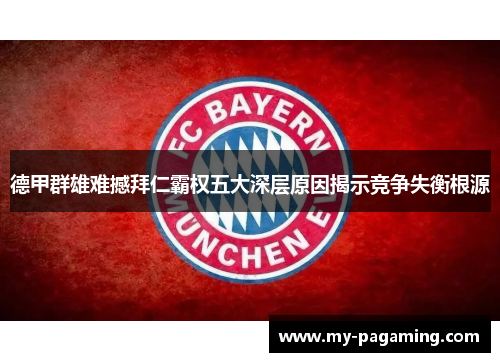 德甲群雄难撼拜仁霸权五大深层原因揭示竞争失衡根源 德甲群雄难撼拜仁霸权五大深层原因揭示竞争失衡根源