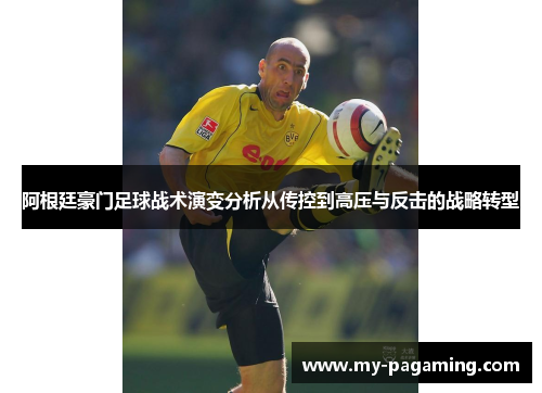阿根廷豪门足球战术演变分析从传控到高压与反击的战略转型