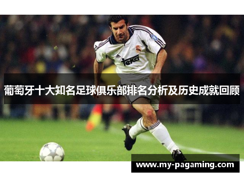 葡萄牙十大知名足球俱乐部排名分析及历史成就回顾