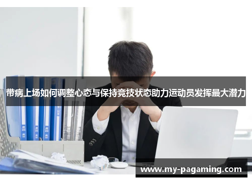 带病上场如何调整心态与保持竞技状态助力运动员发挥最大潜力