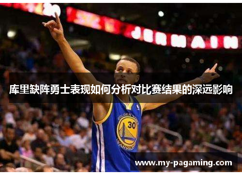 库里缺阵勇士表现如何分析对比赛结果的深远影响