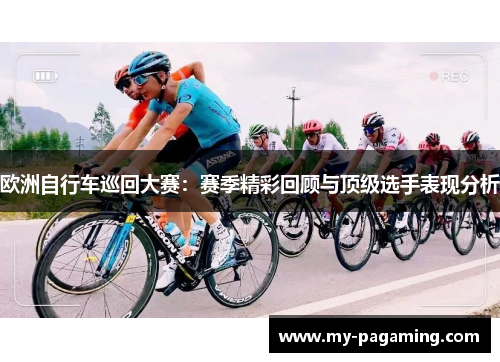 欧洲自行车巡回大赛：赛季精彩回顾与顶级选手表现分析
