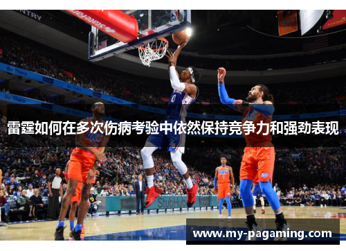 雷霆如何在多次伤病考验中依然保持竞争力和强劲表现
