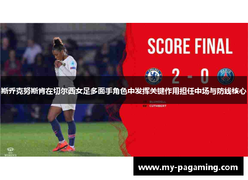 斯乔克努斯肯在切尔西女足多面手角色中发挥关键作用担任中场与防线核心 斯乔克努斯肯在切尔西女足多面手角色中发挥关键作用担任中场与防线核心