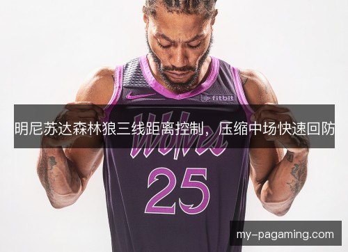 明尼苏达森林狼三线距离控制,压缩中场快速回防 明尼苏达森林狼三线距离控制,压缩中场快速回防